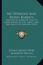 My Opinions and Betsey Bobbets: Designed as a Beacon Light to Guide Women to Life, Liberty and the Pursuit of Happiness (1891)