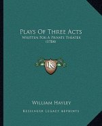Plays of Three Acts: Written for a Private Theater (1784)