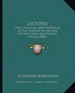 Lectures: Legal, Political, and Historical, on the Sciences of Law and Politics; Home and Foreign Affairs (1889)