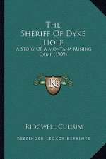 The Sheriff Of Dyke Hole: A Story Of A Montana Mining Camp (1909)