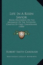 Life in a Risen Savior: Being Discourses on the Argument of the Fifteenth Chapter of First Corinthians (1858)