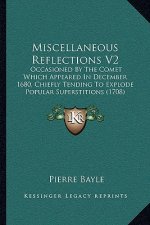 Miscellaneous Reflections V2: Occasioned by the Comet Which Appeared in December 1680, Chiefly Tending to Explode Popular Superstitions (1708)