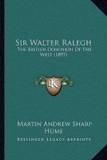 Sir Walter Ralegh: The British Dominion of the West (1897)