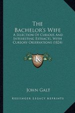 The Bachelor's Wife: A Selection of Curious and Interesting Extracts, with Cursory Observations (1824)