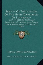 Sketch Of The History Of The High Constables Of Edinburgh: With Notes On The Early Watching, Cleaning, And Other Police Arrangements Of The City (1865