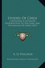 Studies of Chess: Containing a Systematic Introduction to the Game, and the Analysis of Chess (1817)