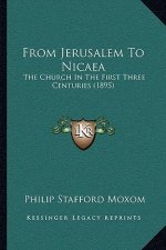 From Jerusalem to Nicaea: The Church in the First Three Centuries (1895)