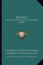 Metals: Their Properties and Treatment (1882)