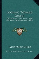Looking Toward Sunset: From Sources Old and New, Original and Selected (1884)