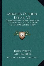 Memoirs of John Evelyn V2: Comprising His Diary, from 1641 to 1705-06, and a Selection of His Familiar Letters (1827)
