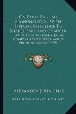 On Early English Pronunciation with Especial Reference to Shakespeare and Chaucer: Part 5, Existing Dialectal as Compared with West Saxon Pronunciatio
