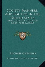 Society, Manners, and Politics in the United States: Being a Series of Letters on North America (1839)