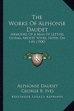 The Works of Alphonse Daudet: Memories of a Man of Letters, Ultima, Artists' Wives, Notes on Life (1900)