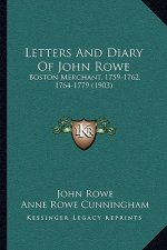 Letters and Diary of John Rowe: Boston Merchant, 1759-1762, 1764-1779 (1903)