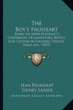 The Boy's Froissart: Being Sir John Froissart's Chronicles of Adventure, Battle, and Custom in England, France, Spain, Etc. (1879)