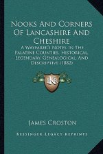 Nooks and Corners of Lancashire and Cheshire: A Wayfarer's Notes in the Palatine Counties, Historical, Legendary, Genealogical, and Descriptive (1882)