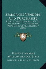 Seaborne's Vendors and Purchasers: Being a Concise Manual of the Law Relating to Vendors and Purchasers of Real Property (1901)