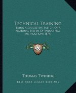 Technical Training: Being a Suggestive Sketch of a National System of Industrial Instruction (1874)