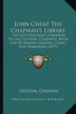John Cheap, the Chapman's Library: The Scottish Chap Literature of Last Century, Classified, with Life of Dougal Graham, Comic and Humorous (1877)