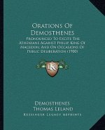 Orations of Demosthenes: Pronounced to Excite the Athenians Against Philip, King of Macedon, and on Occasions of Public Deliberation (1900)