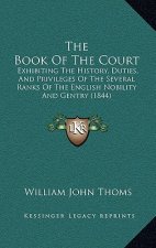 The Book Of The Court: Exhibiting The History, Duties, And Privileges Of The Several Ranks Of The English Nobility And Gentry (1844)