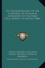 On the Morphology of the Coniferae; On Botanical Geography; On Vegetable Cells; Report on Botany (1846)