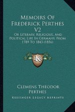 Memoirs of Frederick Perthes V2: Or Literary, Religious, and Political Life in Germany, from 1789 to 1843 (1856)