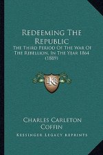 Redeeming the Republic: The Third Period of the War of the Rebellion, in the Year 1864 (1889)