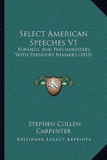 Select American Speeches V1: Forensic and Parliamentary, with Prefatory Remarks (1815)