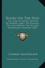 Books On The Fens: The Camp Of Refuge; History Of Thorney Abbey; The Fenland, Past And Present; The Fen And Marshland Churches (1881)