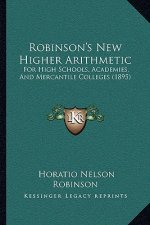 Robinson's New Higher Arithmetic: For High Schools, Academies, and Mercantile Colleges (1895)