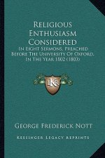 Religious Enthusiasm Considered: In Eight Sermons, Preached Before the University of Oxford, in the Year 1802 (1803)
