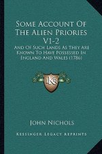 Some Account of the Alien Priories V1-2: And of Such Lands as They Are Known to Have Possessed in England and Wales (1786)