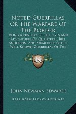 Noted Guerrillas Or The Warfare Of The Border: Being A History Of The Lives And Adventures Of Quantrell, Bill Anderson, And Numerous Other Well Known