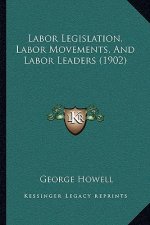 Labor Legislation, Labor Movements, and Labor Leaders (1902)