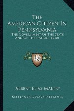 The American Citizen in Pennsylvania: The Government of the State and of the Nation (1910)