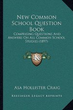 New Common School Question Book: Comprising Questions and Answers on All Common School Studies (1897)