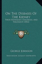On the Diseases of the Kidney: Their Pathology, Diagnosis, and Treatment (1852)