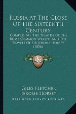 Russia at the Close of the Sixteenth Century: Comprising, the Treatise of the Russe Common Wealth and the Travels of Sir Jerome Horsey (1856)