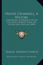 Oliver Cromwell, a History: Comprising a Narrative of His Life, with Extracts from His Letters and Speeches (1894)