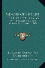 Memoir of the Life of Elizabeth Fry V2: With Extracts from Her Journal and Letters (1848)