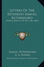 Letters of the Reverend Samuel Rutherford: With a Sketch of His Life (1863)