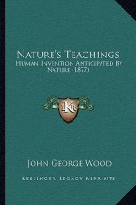 Nature's Teachings: Human Invention Anticipated by Nature (1877)