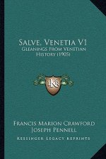 Salve, Venetia V1: Gleanings From Venetian History (1905)