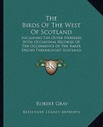 The Birds of the West of Scotland: Including the Outer Hebrides, with Occasional Records of the Occurrence of the Rarer Species Throughout Scotland Ge