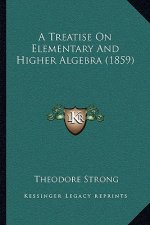 A Treatise on Elementary and Higher Algebra (1859)