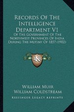 Records of the Intelligence Department V1: Of the Government of the Northwest Provinces of India During the Mutiny of 1857 (1902)
