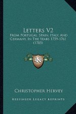 Letters V2: From Portugal, Spain, Italy, and Germany, in the Years 1759-1761 (1785)