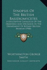 Synopsis of the British Basidiomycetes: A Descriptive Catalogue of the Drawings and Specimens in the Department of Botany British Museum (1908)