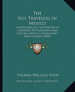 The Boy Travelers in Mexico: Adventures of Two Youths in a Journey to Northern and Central Mexico, Campeachey, and Yucatan (1890)